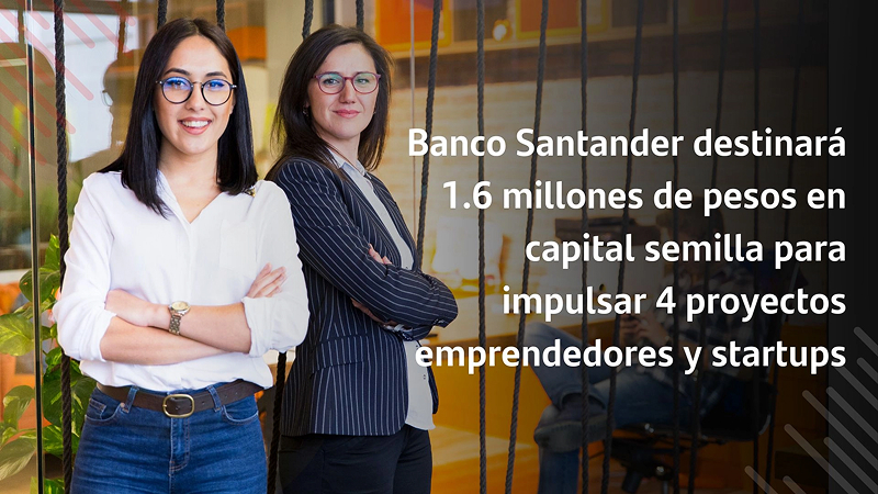 Banco Santander destinará 1.6 millones de pesos en capital semilla 